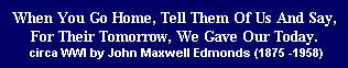 When you go home, Tell them of us, and say, For their tomorrow, We gave our today